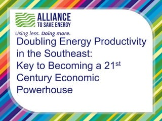 Doubling Energy Productivity
in the Southeast:
Key to Becoming a 21st
Century Economic
Powerhouse
 