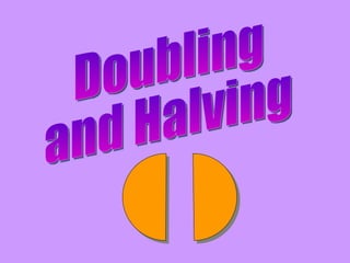 Doubling and Halving 