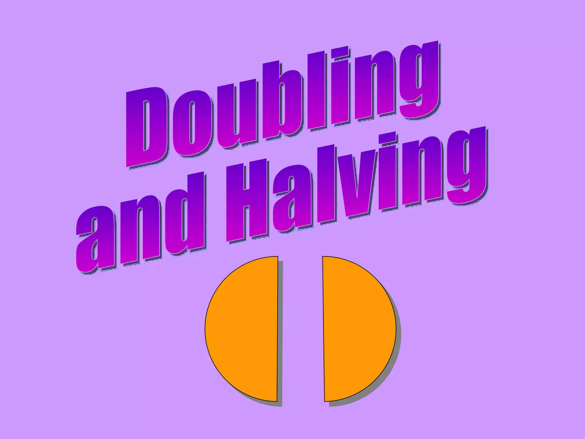 Doubling and Halving