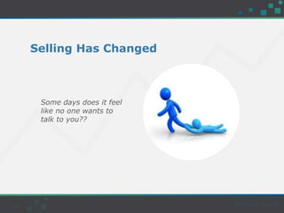 Selling Has Changed
Some days does it feel
like no one wants to
talk to you??
 