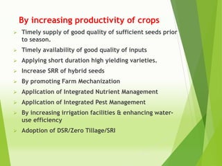 By increasing productivity of crops
 Timely supply of good quality of sufficient seeds prior
to season.
 Timely availabi...