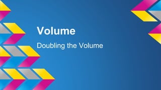 Volume
Doubling the Volume
 