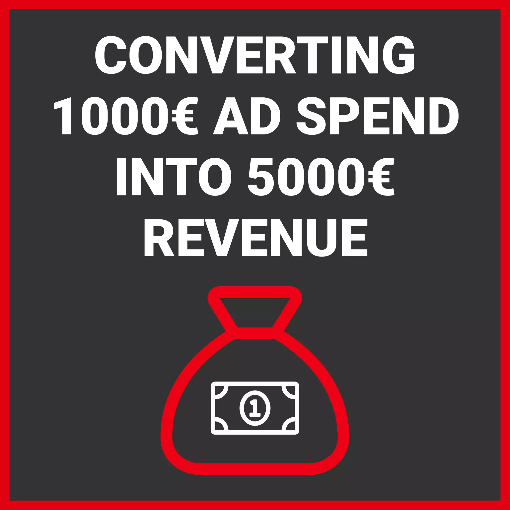 CONVERTING
1000€ AD SPEND
INTO 5000€
REVENUE
 