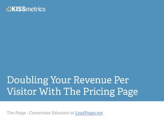 Doubling Your Revenue Per 
Visitor With The Pricing Page 
Tim Paige - Conversion Educator at LeadPages.net 
 