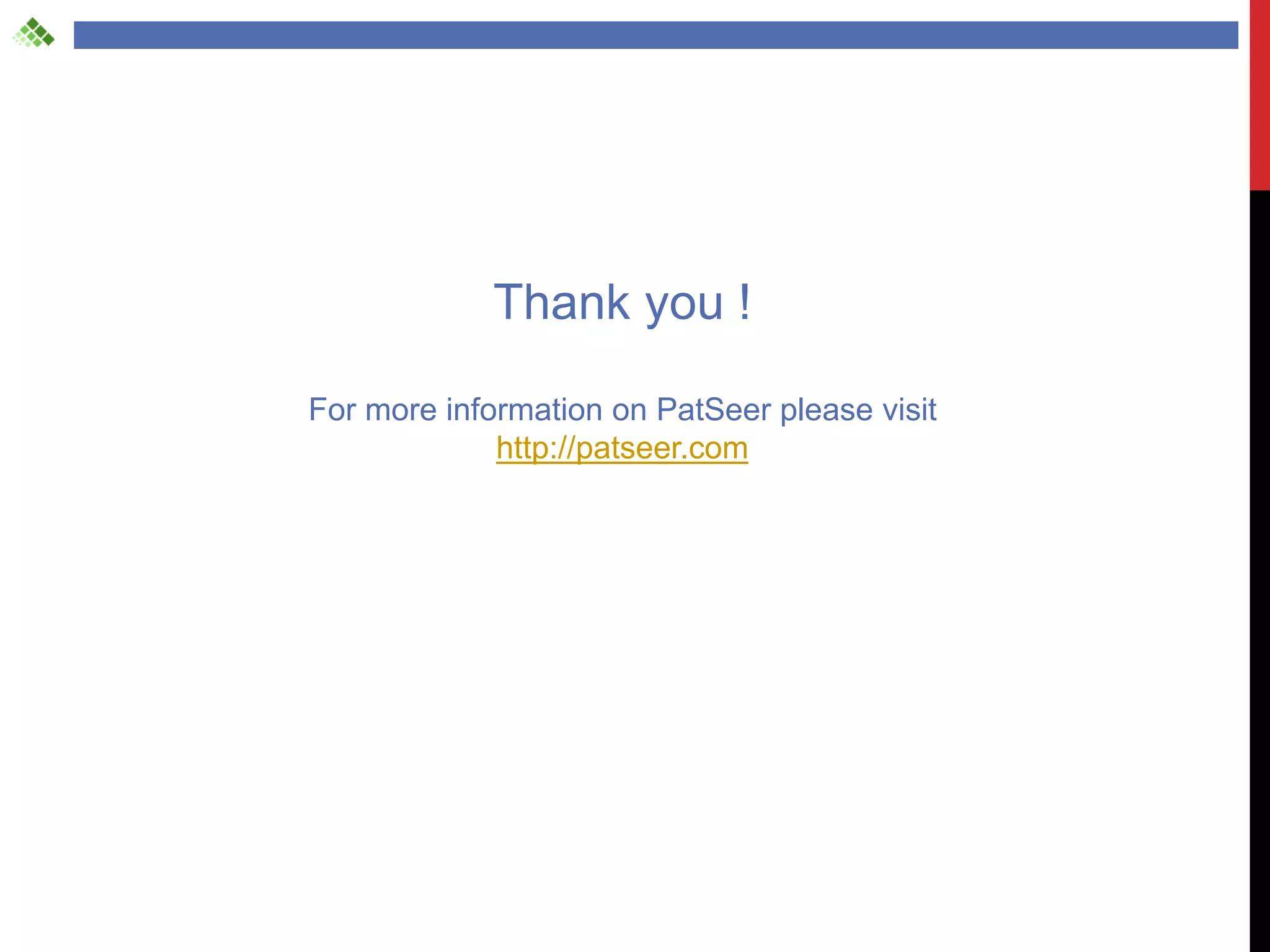 Thank you !

For more information on PatSeer please visit
             http://patseer.com
 