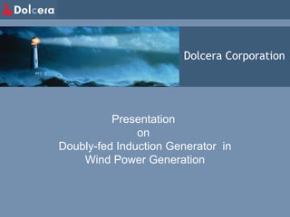 Dolcera Corporation Presentation  on  Doubly-fed Induction Generator  in Wind Power Generation 