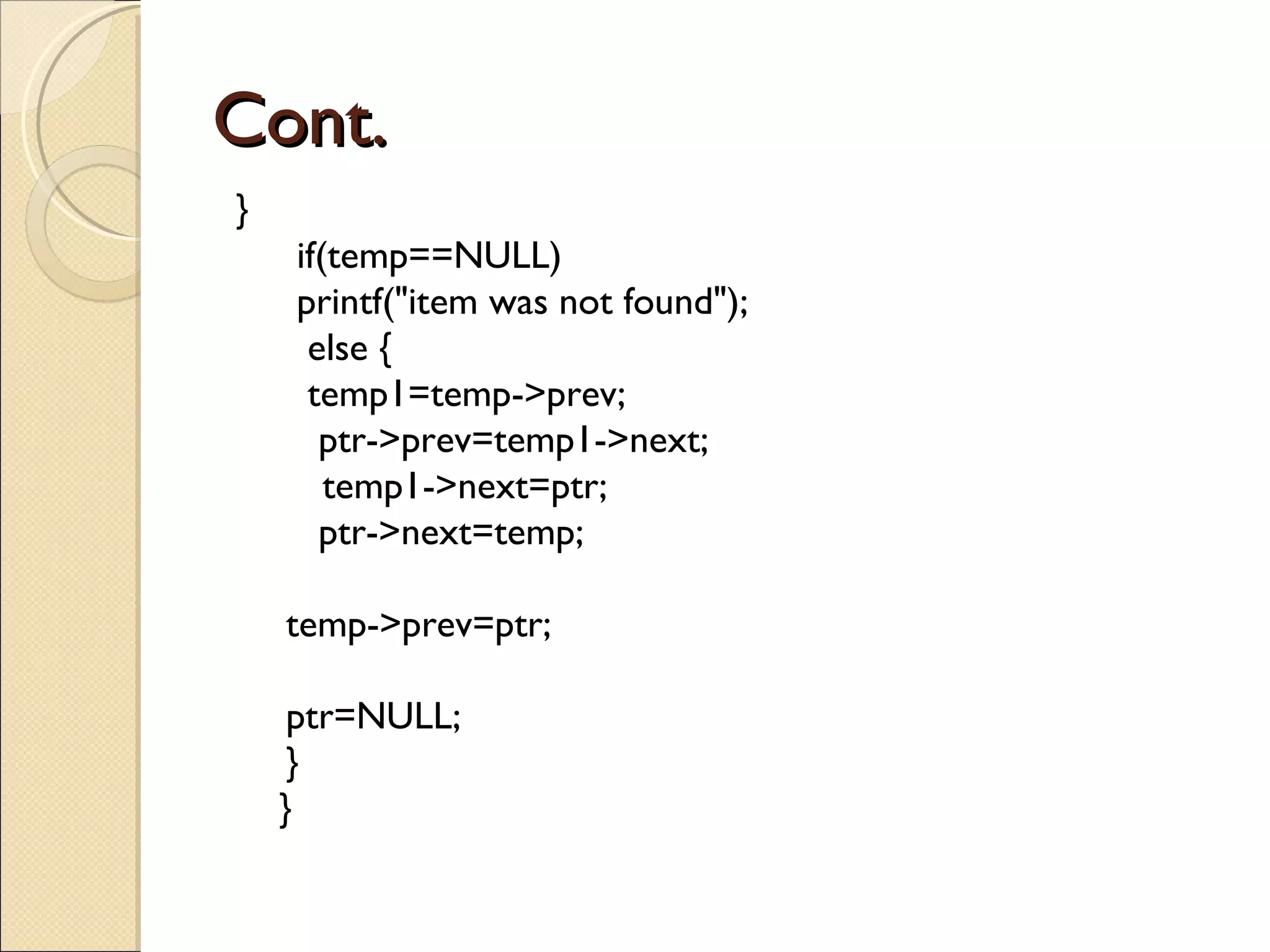 Cont. }   if(temp==NULL)   printf(&quot;item was not found&quot;);   else {   temp1=temp->prev;   ptr->prev=temp1->next; temp1->next=ptr;   ptr->next=temp;   temp->prev=ptr;   ptr=NULL;   } } 