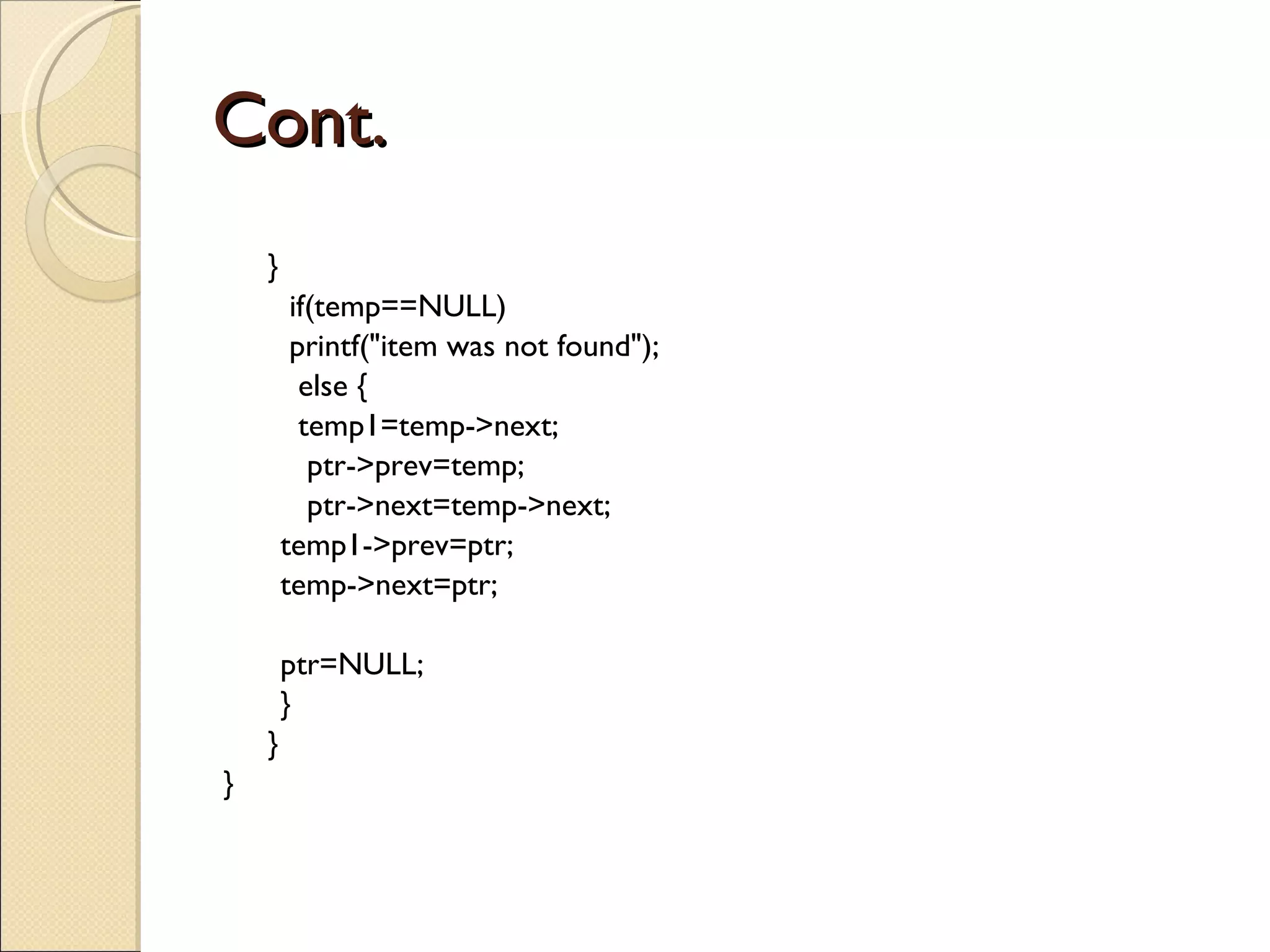 Cont. }   if(temp==NULL)   printf(&quot;item was not found&quot;);   else {   temp1=temp->next;   ptr->prev=temp;   ptr->next=temp->next;   temp1->prev=ptr;   temp->next=ptr;   ptr=NULL;   } } } 