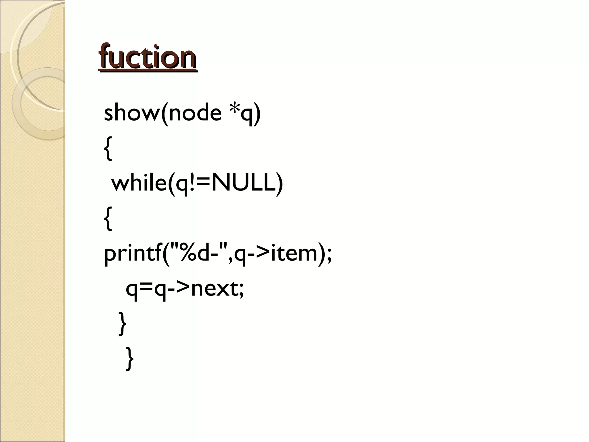 fuction show(node *q) { while(q!=NULL) { printf(&quot;%d-&quot;,q->item); q=q->next; } } 