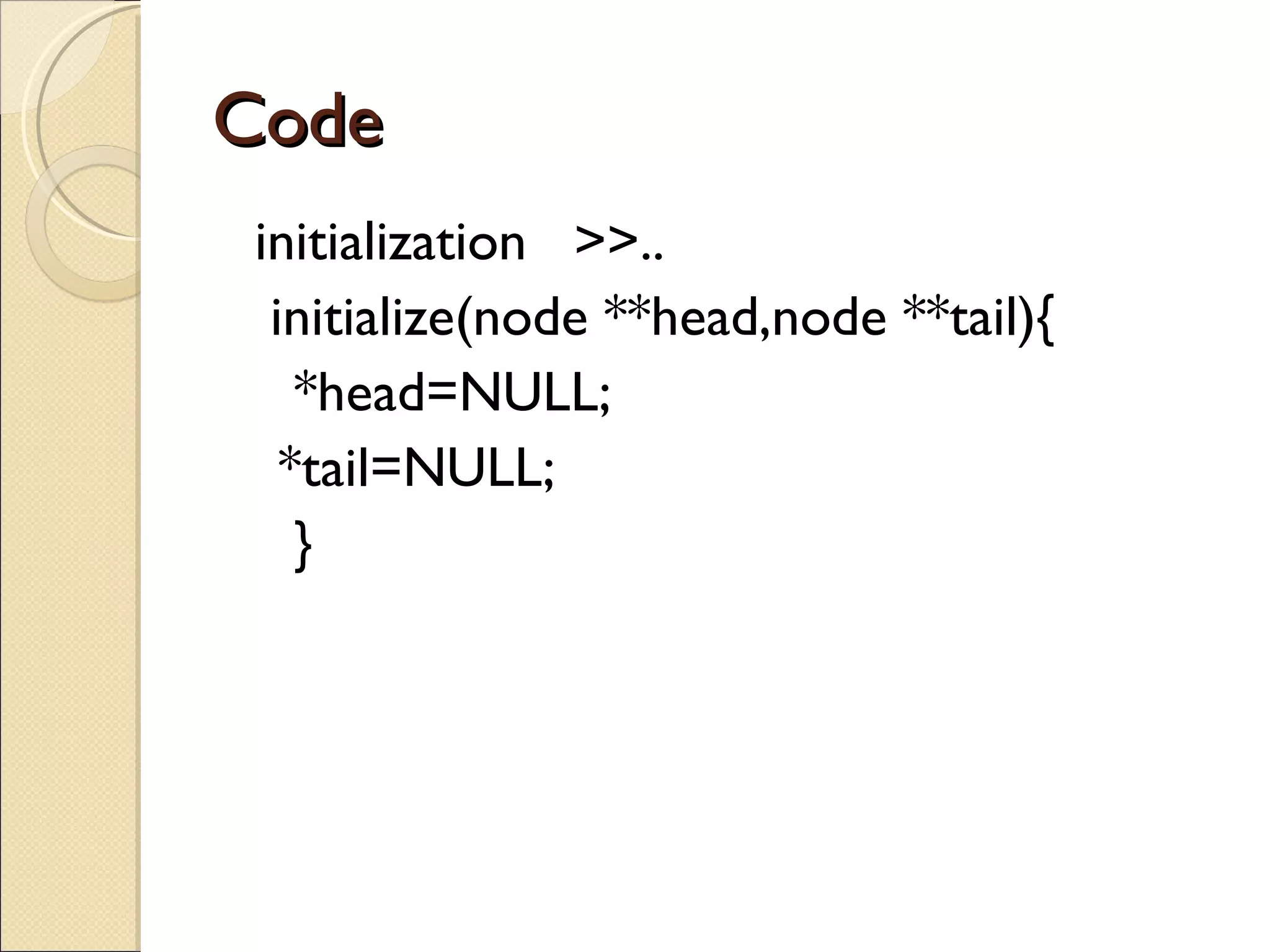 Code initialization  >>.. initialize(node **head,node **tail){   *head=NULL;   *tail=NULL;   } 