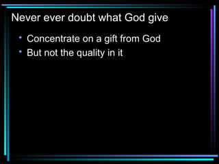 Never ever doubt what God give ,[object Object],[object Object]