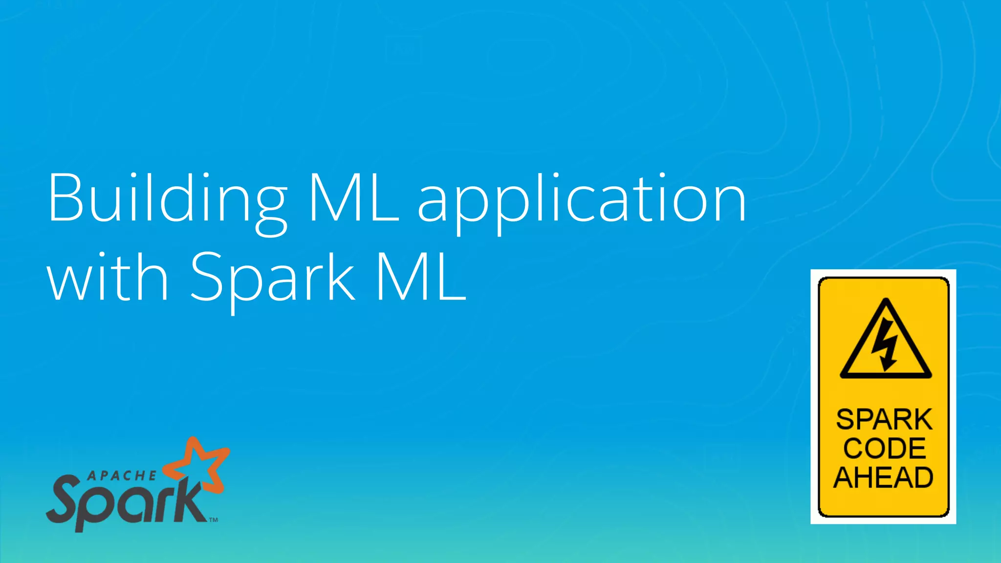 Building ML application
with Spark ML
 