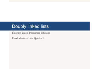 Doubly linked lists
Eleonora Ciceri, Politecnico di Milano
Email: eleonora.ciceri@polimi.it
 
