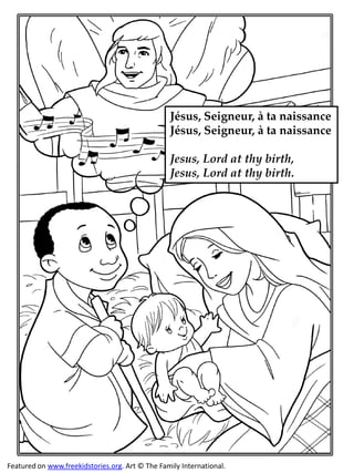 Jésus, Seigneur, à ta naissance
Jésus, Seigneur, à ta naissance
Jesus, Lord at thy birth,
Jesus, Lord at thy birth.

Featured on www.freekidstories.org. Art © The Family International.

 