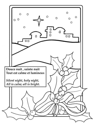 Douce nuit , sainte nuit
Tout est calme et lumineux
Silent night, holy night,
All is calm; all is bright.

 