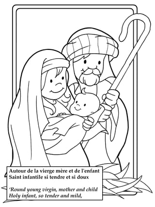 Autour de la vierge mère et de l'enfant
Saint infantile si tendre et si doux
‘Round young virgin, mother and child
Holy infant, so tender and mild,

 