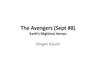 The Avengers (Sept #8)
Earth’s Mightiest Heroes
Megan Douds
 