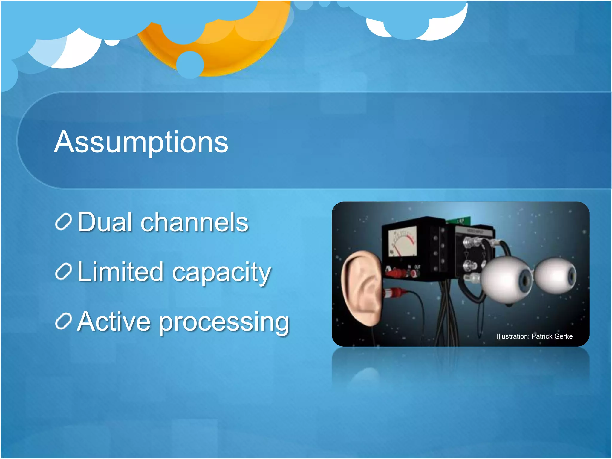 AssumptionsDual channelsLimited capacityActive processingIllustration: Patrick Gerke