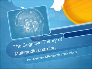 The Cognitive Theory of Multimedia Learning An Overview & Research Implications 