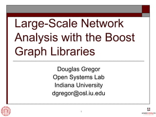 Large-Scale Network Analysis with the Boost Graph Libraries Douglas Gregor Open Systems Lab Indiana University [email_address] 