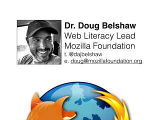Dr. Doug Belshaw!
Web Literacy Lead
Mozilla Foundation
t. @dajbelshaw
e. doug@mozillafoundation.org
 
