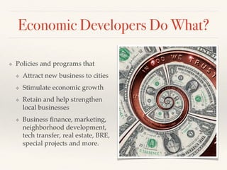 Economic Developers Do What?!
❖  Policies and programs that
❖  Attract new business to cities
❖  Stimulate economic growth...
