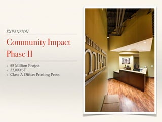 EXPANSION
Community Impact!
Phase II!
❖  $5 Million Project
❖  32,000 SF
❖  Class A Ofﬁce; Printing Press
 