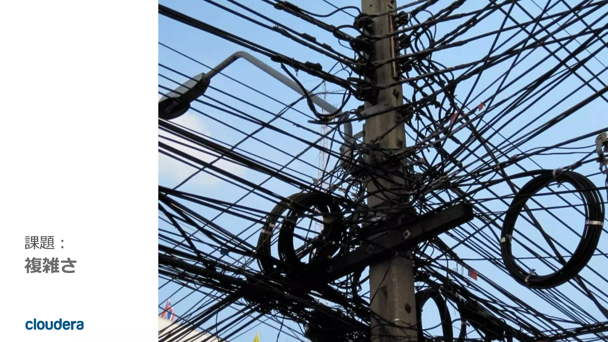 7© Cloudera, Inc. All rights reserved.
課題：
複雑さ
 