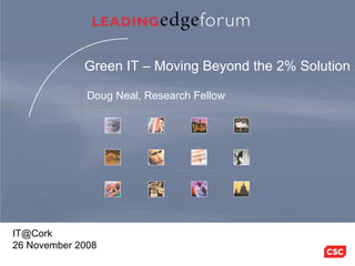 Green IT – Moving Beyond the 2% Solution Doug Neal, Research Fellow [email_address] 26 November 2008 
