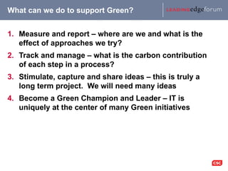 What can we do to support Green? <ul><li>Measure and report – where are we and what is the effect of approaches we try? </...
