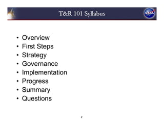 T&R 101 Syllabus


•   Overview
•   First Steps
•   Strategy
•   Governance
•   Implementation
•   Progress
•   Summary
•   Questions

                      2
 