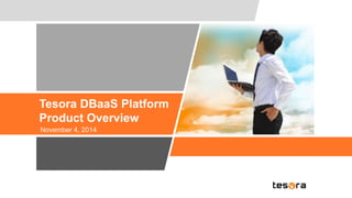 Tesora DBaaS Platform 
Product Overview 
November 4, 2014 
 