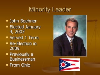 Minority Leader John Boehner Elected January 4, 2007  Served 1 Term Re-Election in 2009 Previously a Businessman From Ohio 