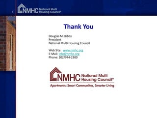 1




              Thank You
    Douglas M. Bibby
    President
    National Multi Housing Council

    Web Site: www.nmhc.org
    E-Mail: info@nmhc.org
    Phone: 202/974-2300
 