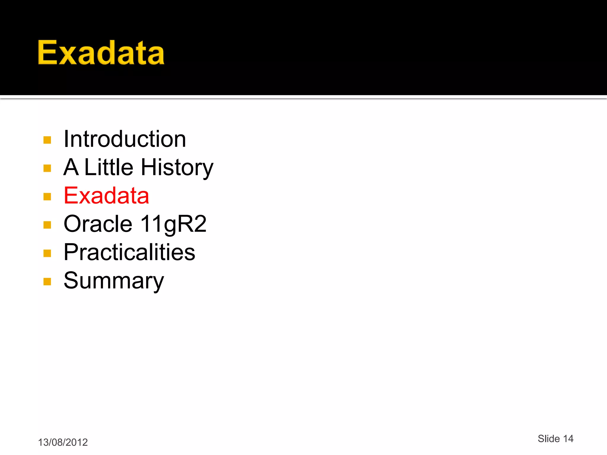  Introduction  A Little History  Exadata  Oracle 11gR2  Practicalities  Summary 13/08/2012 Slide 14 