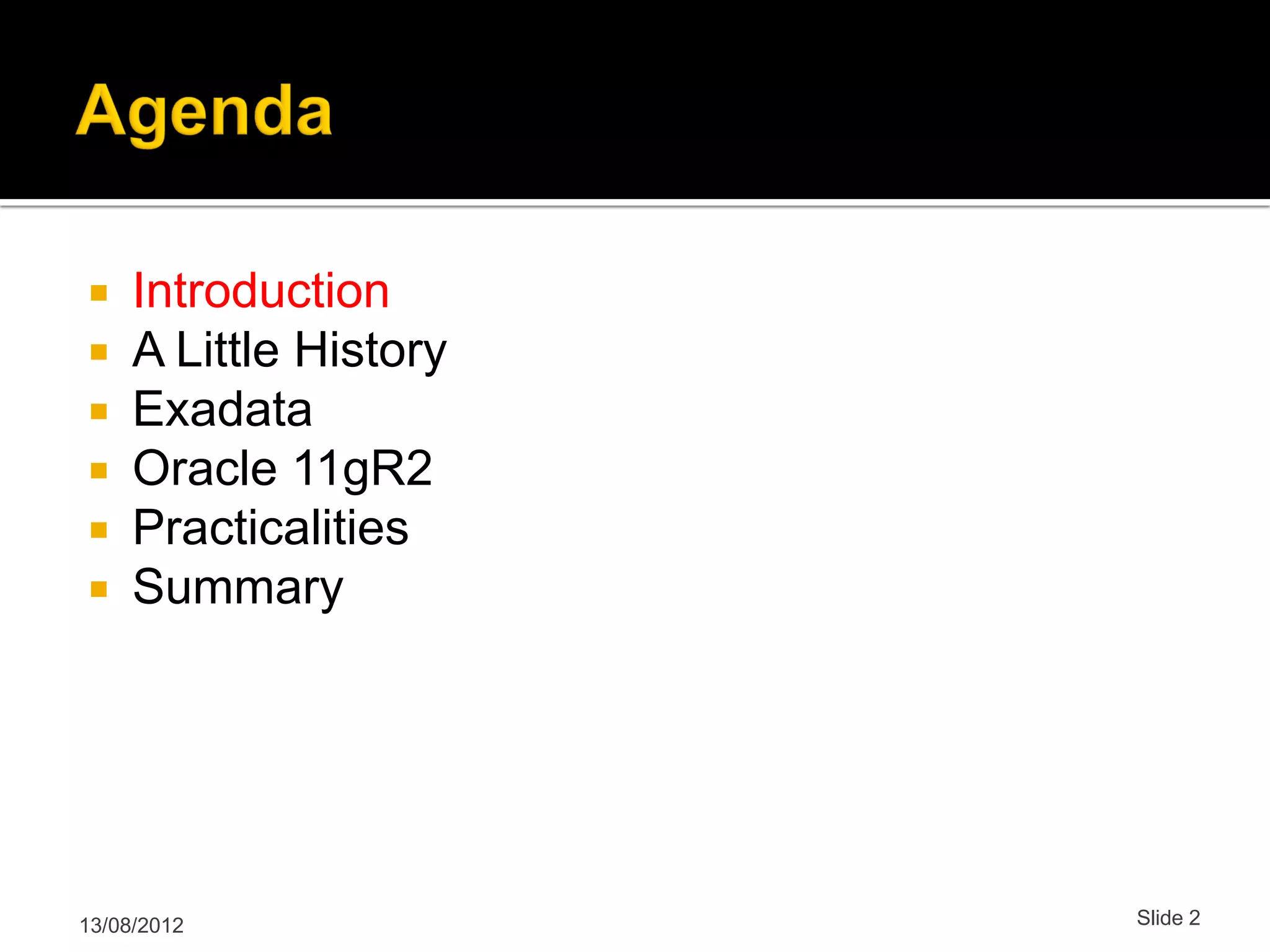  Introduction  A Little History  Exadata  Oracle 11gR2  Practicalities  Summary 13/08/2012 Slide 2 