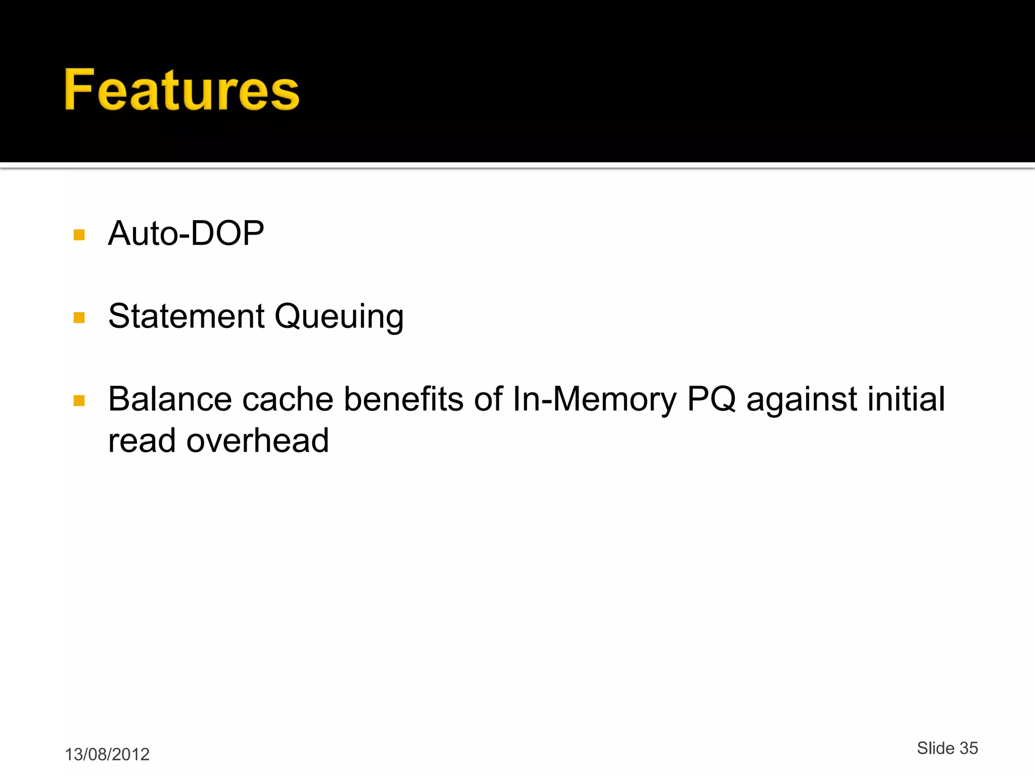  Auto-DOP  Statement Queuing  Balance cache benefits of In-Memory PQ against initial read overhead 13/08/2012 Slide 35 