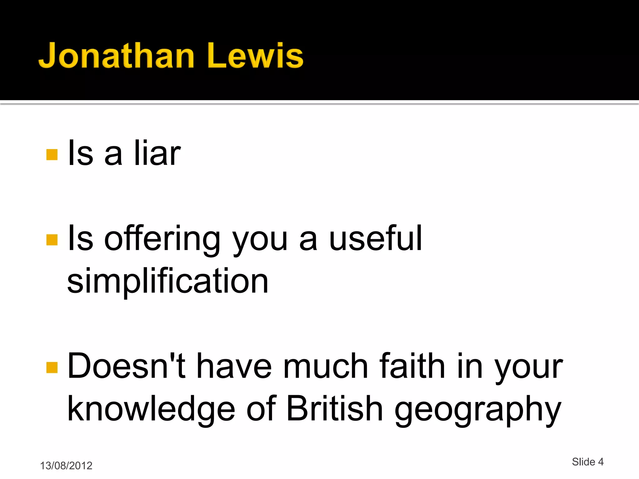  Is a liar  Is offering you a useful simplification  Doesn't have much faith in your knowledge of British geography 13/08/2012 Slide 4 
