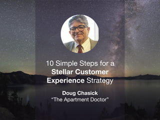 10 Simple Steps for a
Stellar Customer
Experience Strategy
Doug Chasick
“The Apartment Doctor”
 