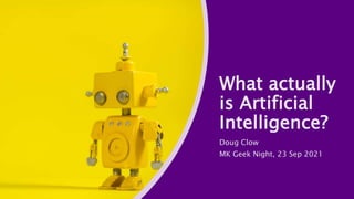 What actually
is Artificial
Intelligence?
Doug Clow
MK Geek Night, 23 Sep 2021
 