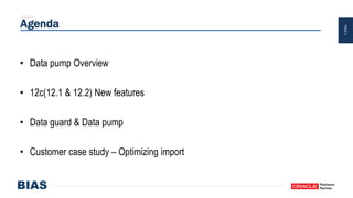 PAGE3
Agenda
• Data pump Overview
• 12c(12.1 & 12.2) New features
• Data guard & Data pump
• Customer case study – Optimizing import
 