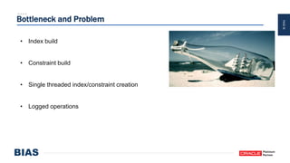 PAGE39
Bottleneck and Problem
• Index build
• Constraint build
• Single threaded index/constraint creation
• Logged operations
 