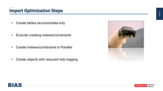 PAGE40
Import Optimization Steps
• Create tables structure/data only
• Exclude creating indexes/constraints
• Create indexes/constraints in Parallel
• Create objects with reduced redo logging.
 