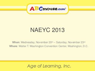 NAEYC 2013
When: Wednesday, November 20th – Saturday, November 23rd
Where: Walter T. Washington Convention Center, Washington, D.C.

 