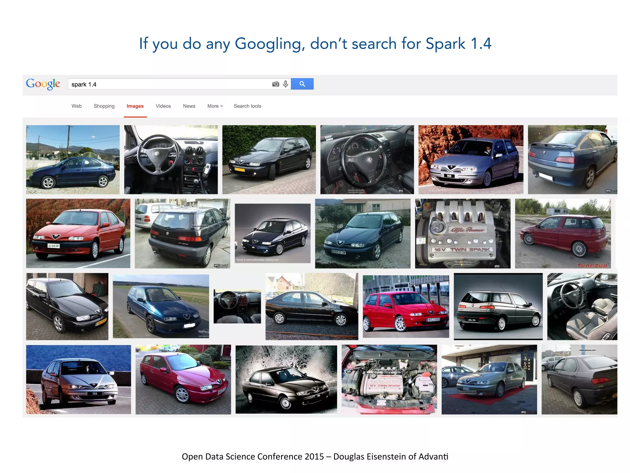 Open	
  Data	
  Science	
  Conference	
  2015	
  –	
  Douglas	
  Eisenstein	
  of	
  Advan=	
  
If you do any Googling, don’t search for Spark 1.4
 