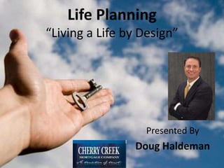 Life Planning
“Living a Life by Design”




                  Presented By
                Doug Haldeman
 