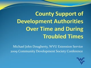 Michael John Dougherty, WVU Extension Service
2009 Community Development Society Conference
 