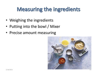 • Weighing the ingredients
• Putting into the bowl / Mixer
• Precise amount measuring
2/18/2021 13
 