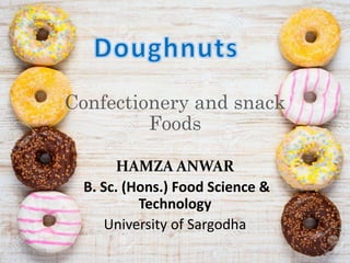 Confectionery and snack
Foods
HAMZA ANWAR
B. Sc. (Hons.) Food Science &
Technology
University of Sargodha
2/18/2021 1
 