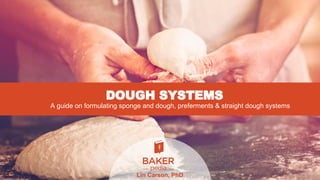 DOUGH SYSTEMS
A guide on formulating sponge and dough, preferments & straight dough systems
Lin Carson, PhD
 